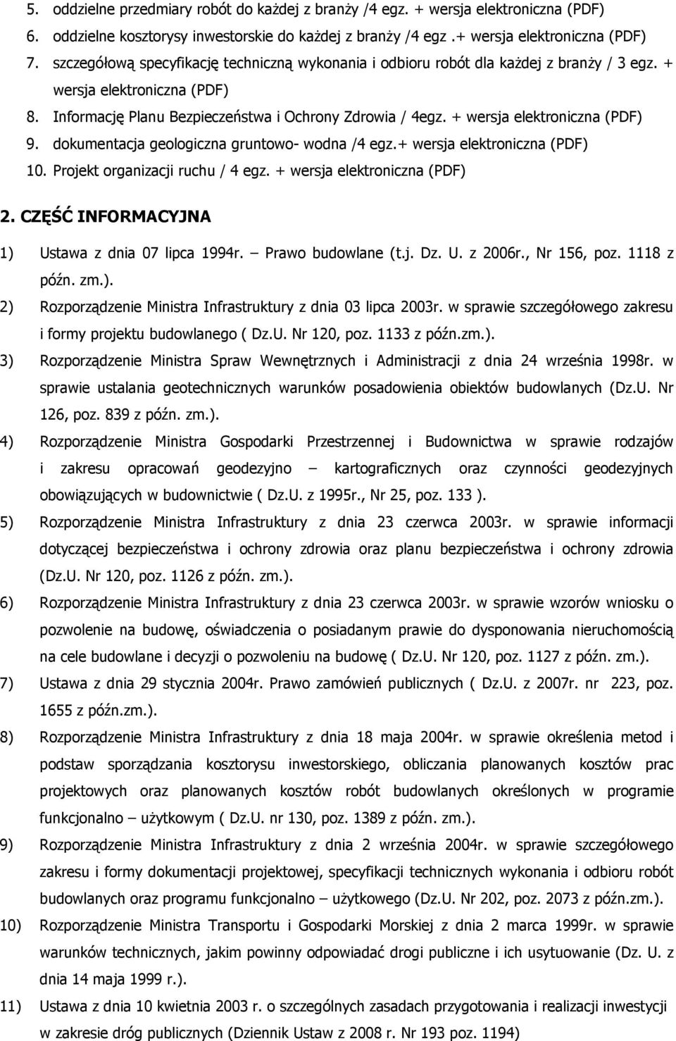 + wersja elektroniczna (PDF) 9. dokumentacja geologiczna gruntowo- wodna /4 egz.+ wersja elektroniczna (PDF) 10. Projekt organizacji ruchu / 4 egz. + wersja elektroniczna (PDF) 2.