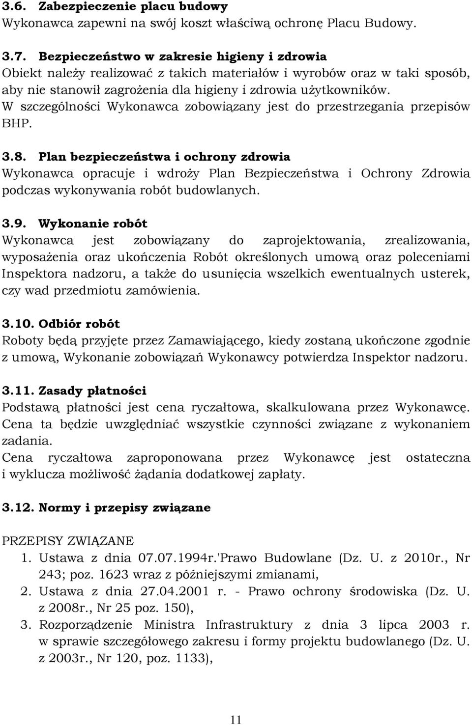 W szczególności Wykonawca zobowiązany jest do przestrzegania przepisów BHP. 3.8.