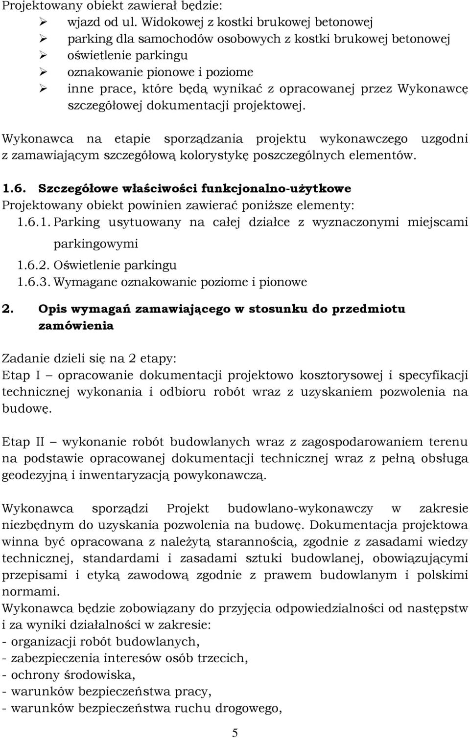 przez Wykonawcę szczegółowej dokumentacji projektowej. Wykonawca na etapie sporządzania projektu wykonawczego uzgodni z zamawiającym szczegółową kolorystykę poszczególnych elementów. 1.6.