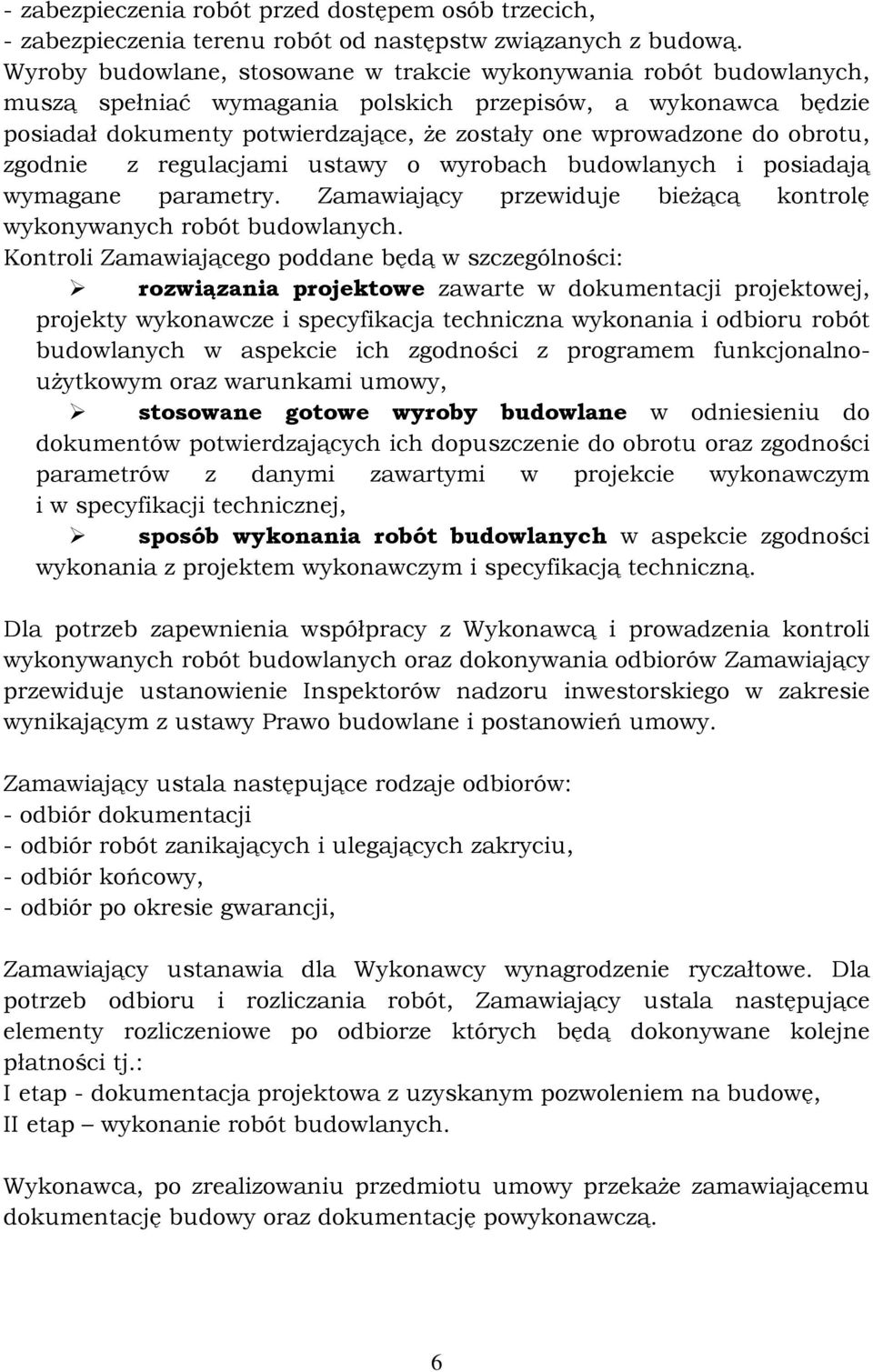 obrotu, zgodnie z regulacjami ustawy o wyrobach budowlanych i posiadają wymagane parametry. Zamawiający przewiduje bieżącą kontrolę wykonywanych robót budowlanych.