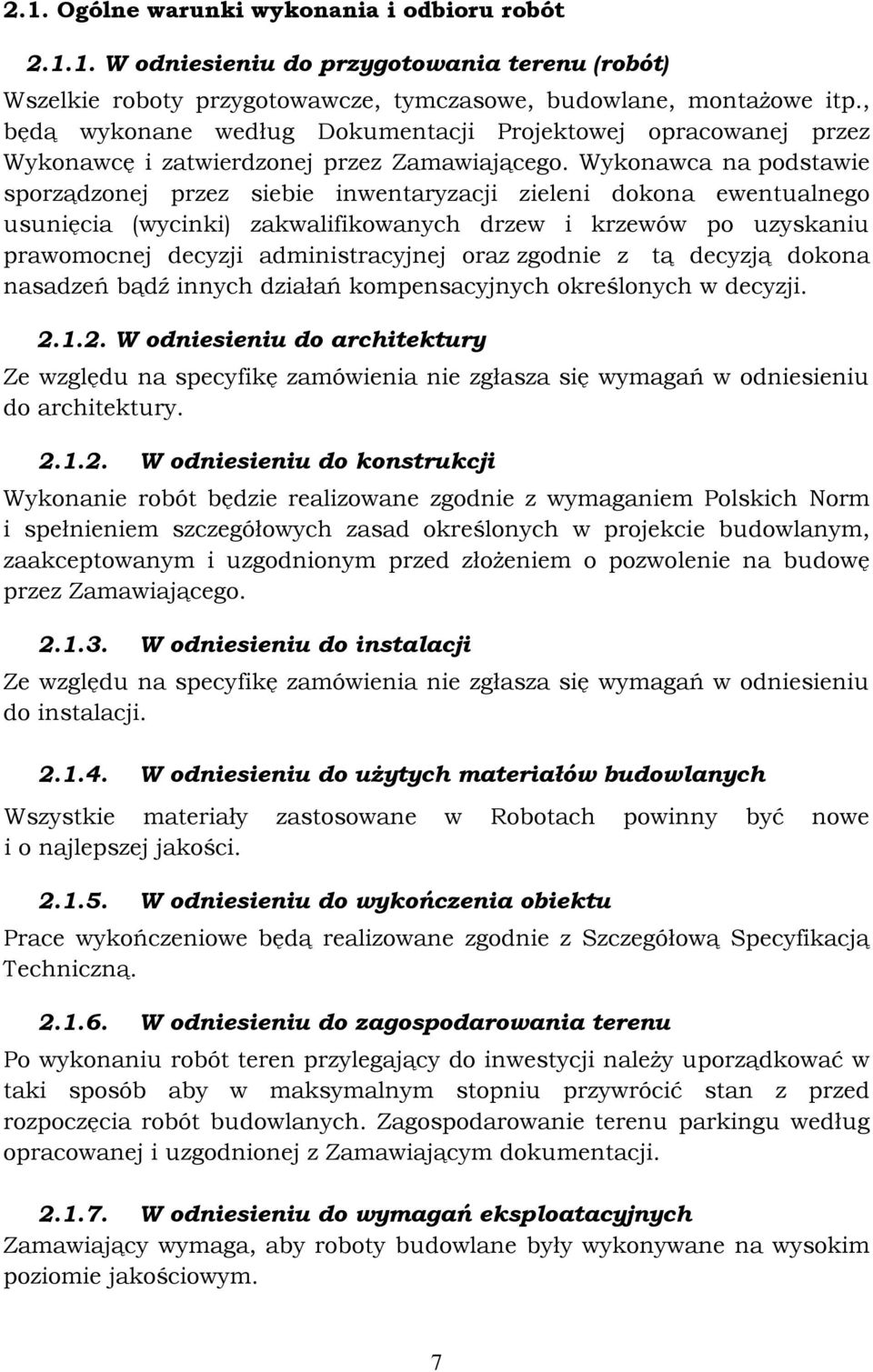 Wykonawca na podstawie sporządzonej przez siebie inwentaryzacji zieleni dokona ewentualnego usunięcia (wycinki) zakwalifikowanych drzew i krzewów po uzyskaniu prawomocnej decyzji administracyjnej