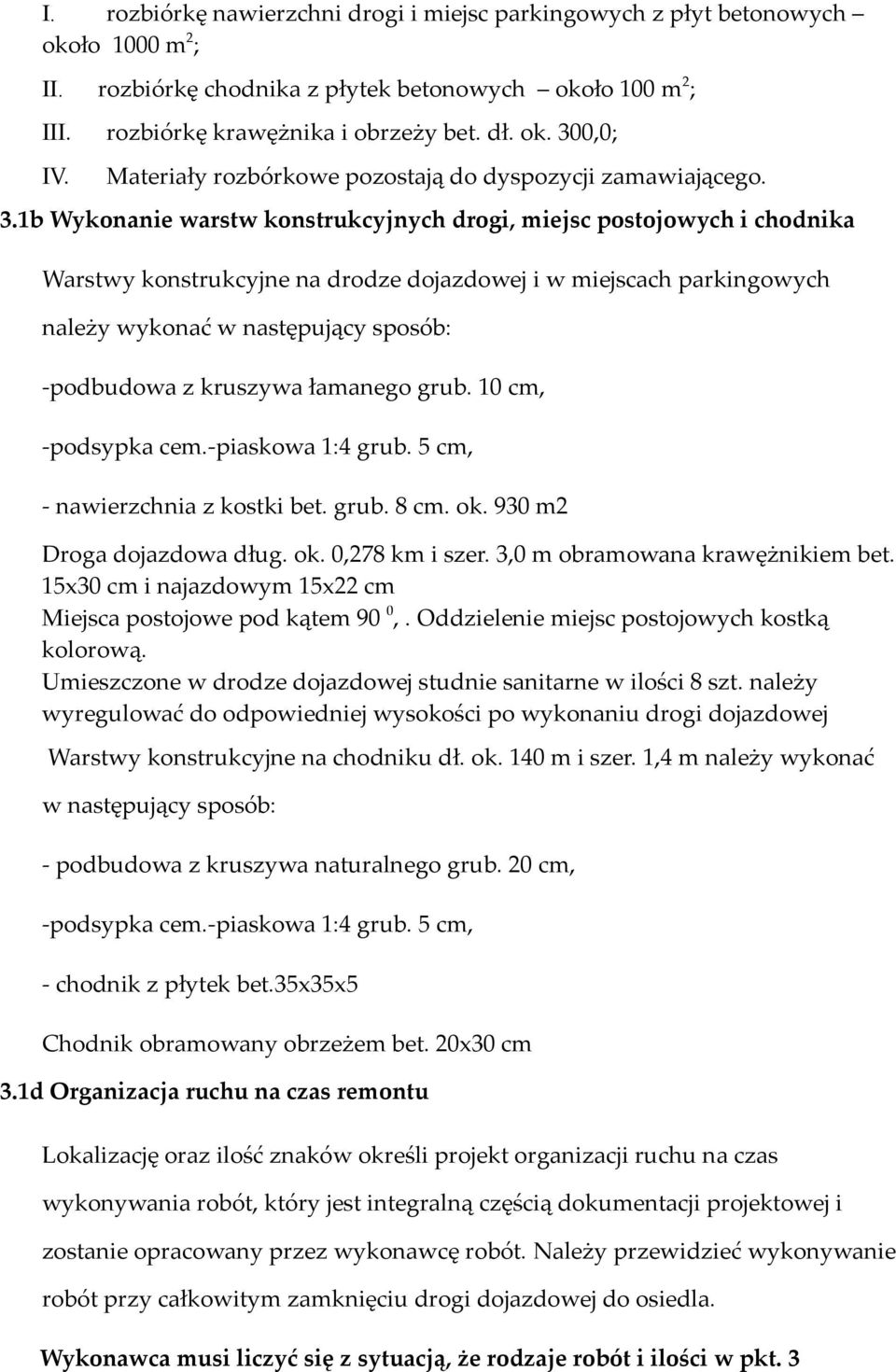 1b Wykonanie warstw konstrukcyjnych drogi, miejsc postojowych i chodnika Warstwy konstrukcyjne na drodze dojazdowej i w miejscach parkingowych należy wykonać w następujący sposób: -podbudowa z