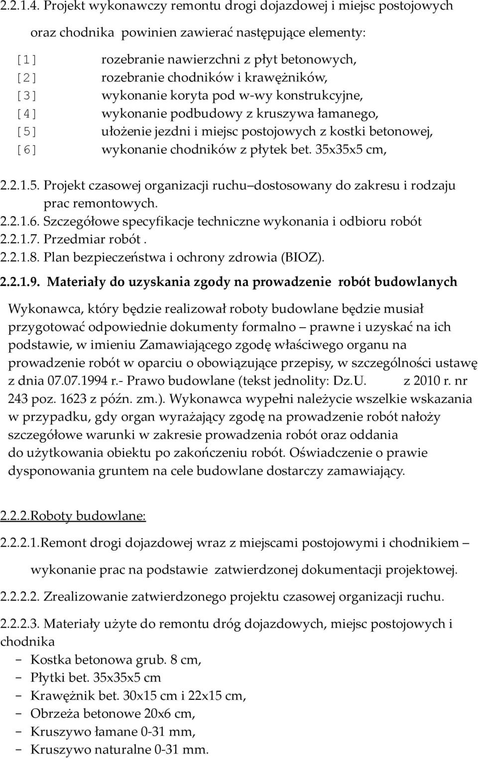 krawężników, [3] wykonanie koryta pod w-wy konstrukcyjne, [4] wykonanie podbudowy z kruszywa łamanego, [5] ułożenie jezdni i miejsc postojowych z kostki betonowej, [6] wykonanie chodników z płytek