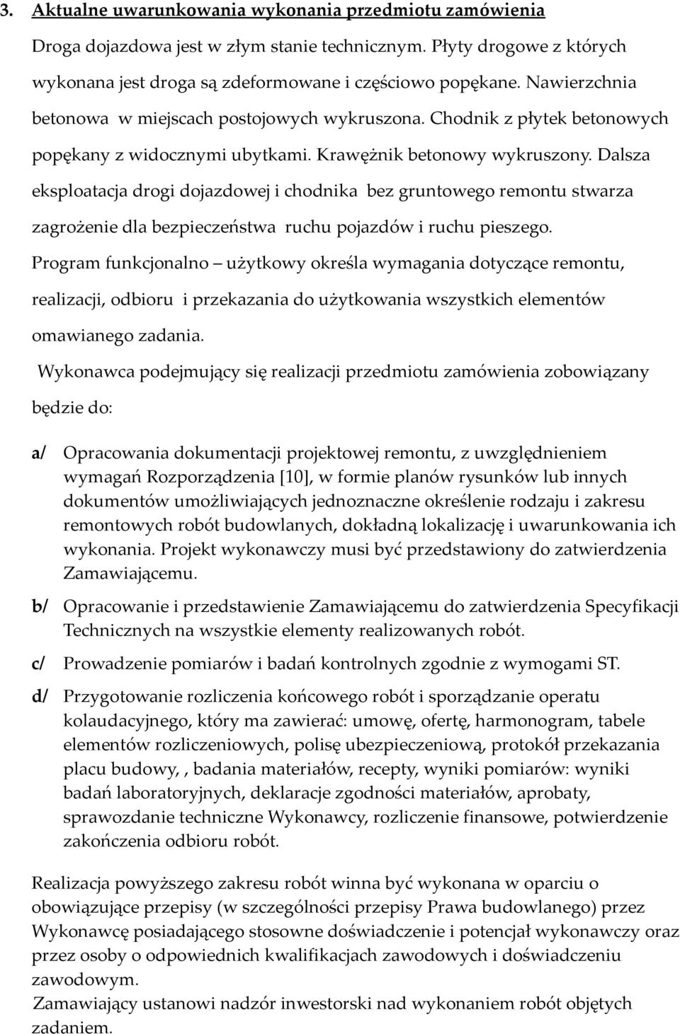 Dalsza eksploatacja drogi dojazdowej i chodnika bez gruntowego remontu stwarza zagrożenie dla bezpieczeństwa ruchu pojazdów i ruchu pieszego.