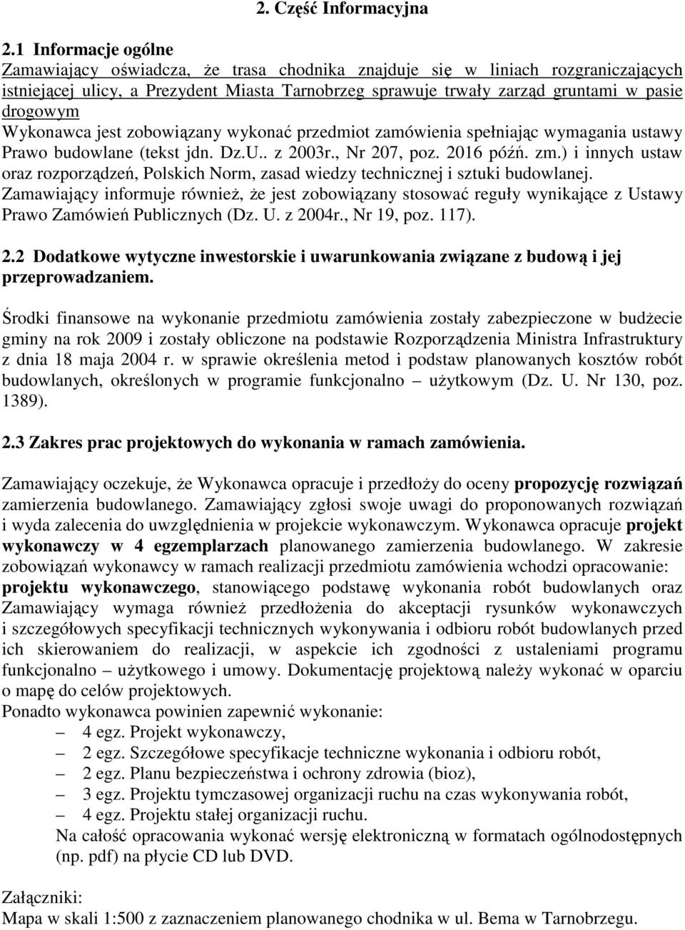 Wykonawca jest zobowiązany wykonać przedmiot zamówienia spełniając wymagania ustawy Prawo budowlane (tekst jdn. Dz.U.. z 2003r., Nr 207, poz. 2016 późń. zm.