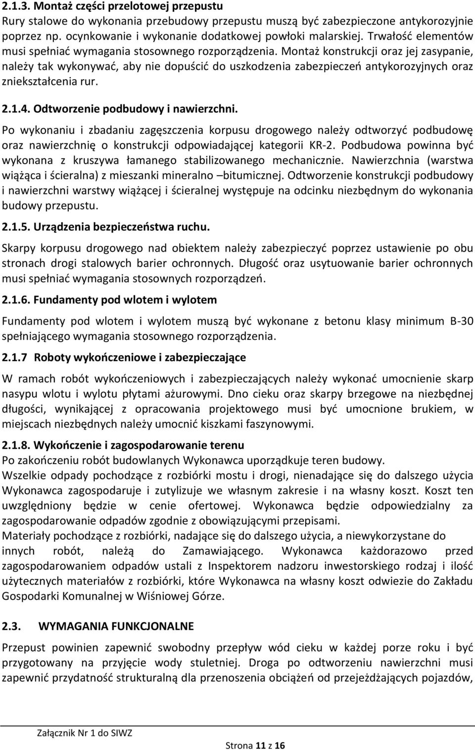 Montaż konstrukcji oraz jej zasypanie, należy tak wykonywać, aby nie dopuścić do uszkodzenia zabezpieczeń antykorozyjnych oraz zniekształcenia rur. 2.1.4. Odtworzenie podbudowy i nawierzchni.