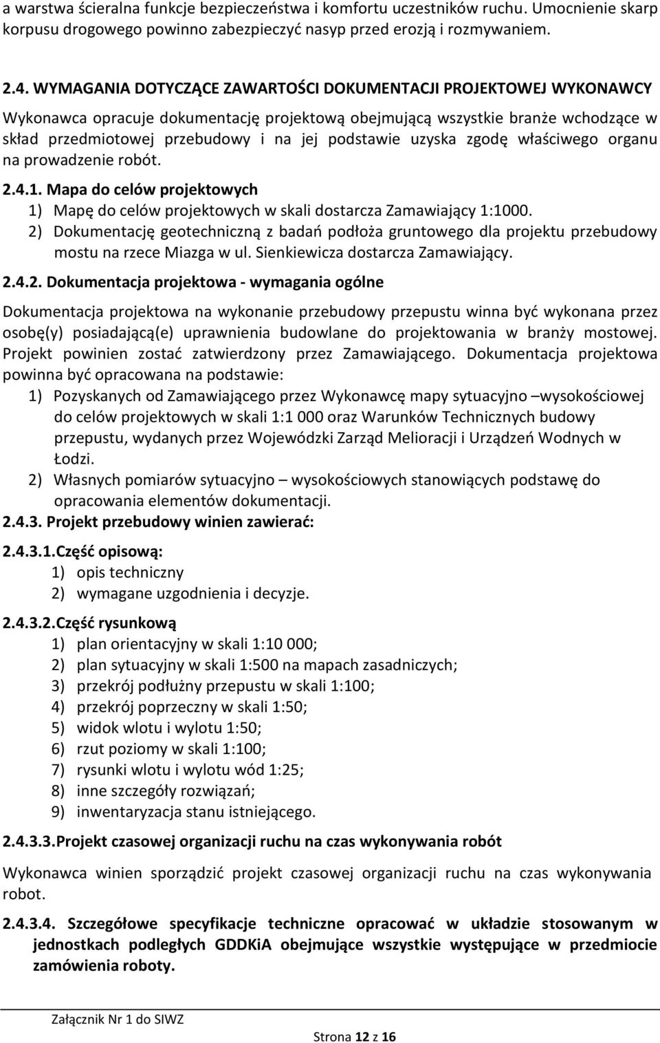 uzyska zgodę właściwego organu na prowadzenie robót. 2.4.1. Mapa do celów projektowych 1) Mapę do celów projektowych w skali dostarcza Zamawiający 1:1000.