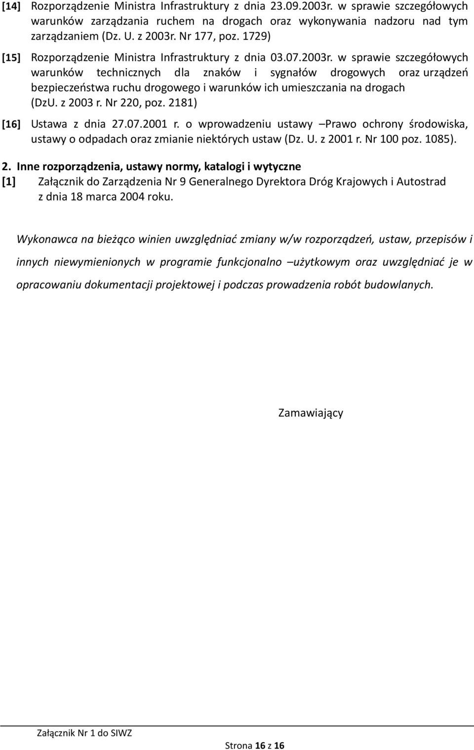 w sprawie szczegółowych warunków technicznych dla znaków i sygnałów drogowych oraz urządzeń bezpieczeństwa ruchu drogowego i warunków ich umieszczania na drogach (DzU. z 2003 r. Nr 220, poz.
