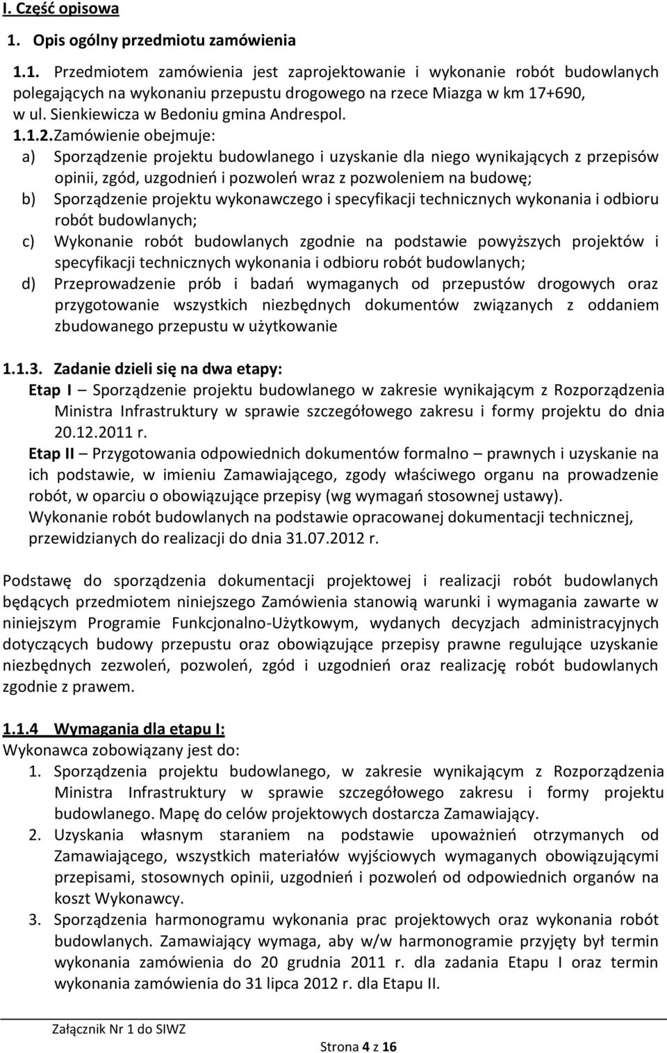 Zamówienie obejmuje: a) Sporządzenie projektu budowlanego i uzyskanie dla niego wynikających z przepisów opinii, zgód, uzgodnień i pozwoleń wraz z pozwoleniem na budowę; b) Sporządzenie projektu