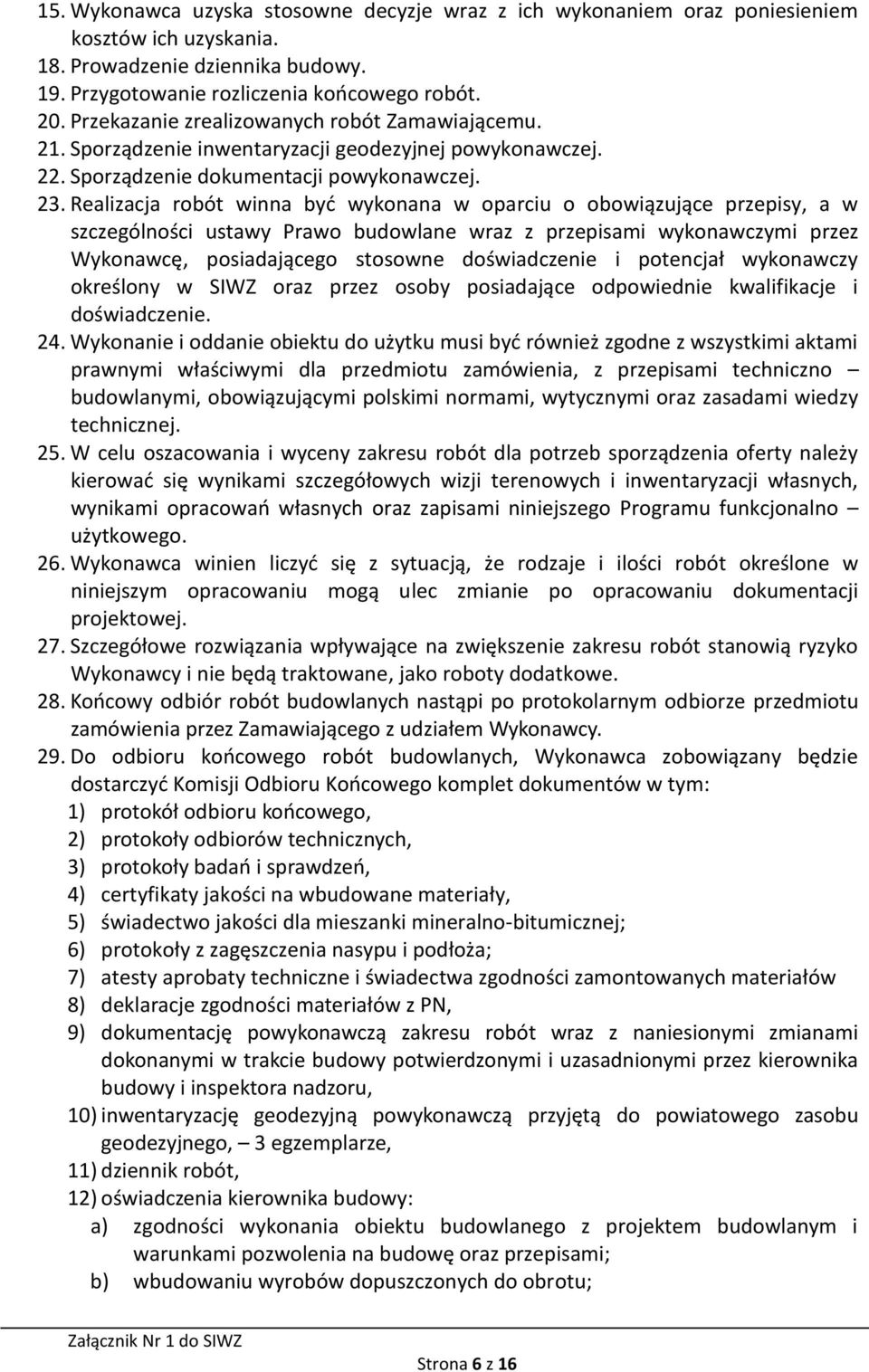 Realizacja robót winna być wykonana w oparciu o obowiązujące przepisy, a w szczególności ustawy Prawo budowlane wraz z przepisami wykonawczymi przez Wykonawcę, posiadającego stosowne doświadczenie i
