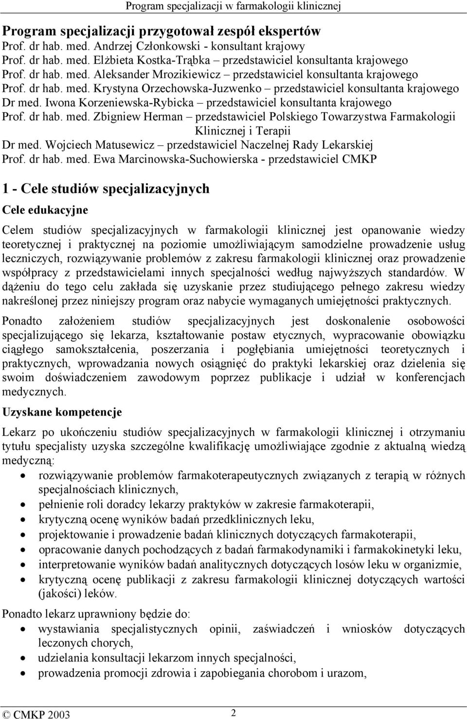 Iwona Korzeniewska-Rybicka przedstawiciel konsultanta krajowego Prof. dr hab. med. Zbigniew Herman przedstawiciel Polskiego Towarzystwa Farmakologii Klinicznej i Terapii Dr med.