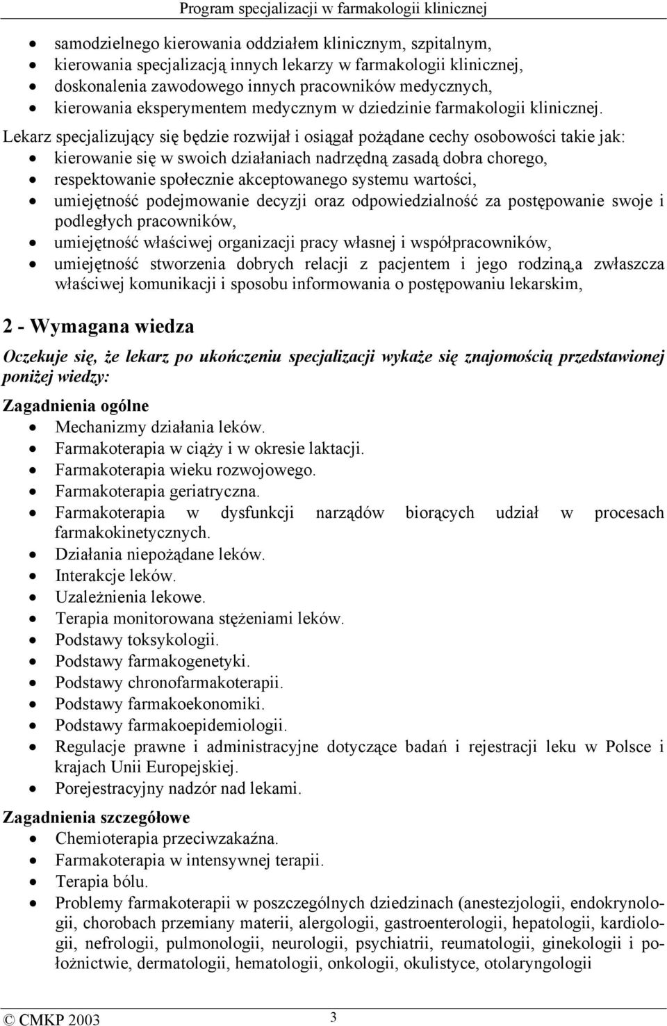 Lekarz specjalizujący się będzie rozwijał i osiągał pożądane cechy osobowości takie jak: kierowanie się w swoich działaniach nadrzędną zasadą dobra chorego, respektowanie społecznie akceptowanego