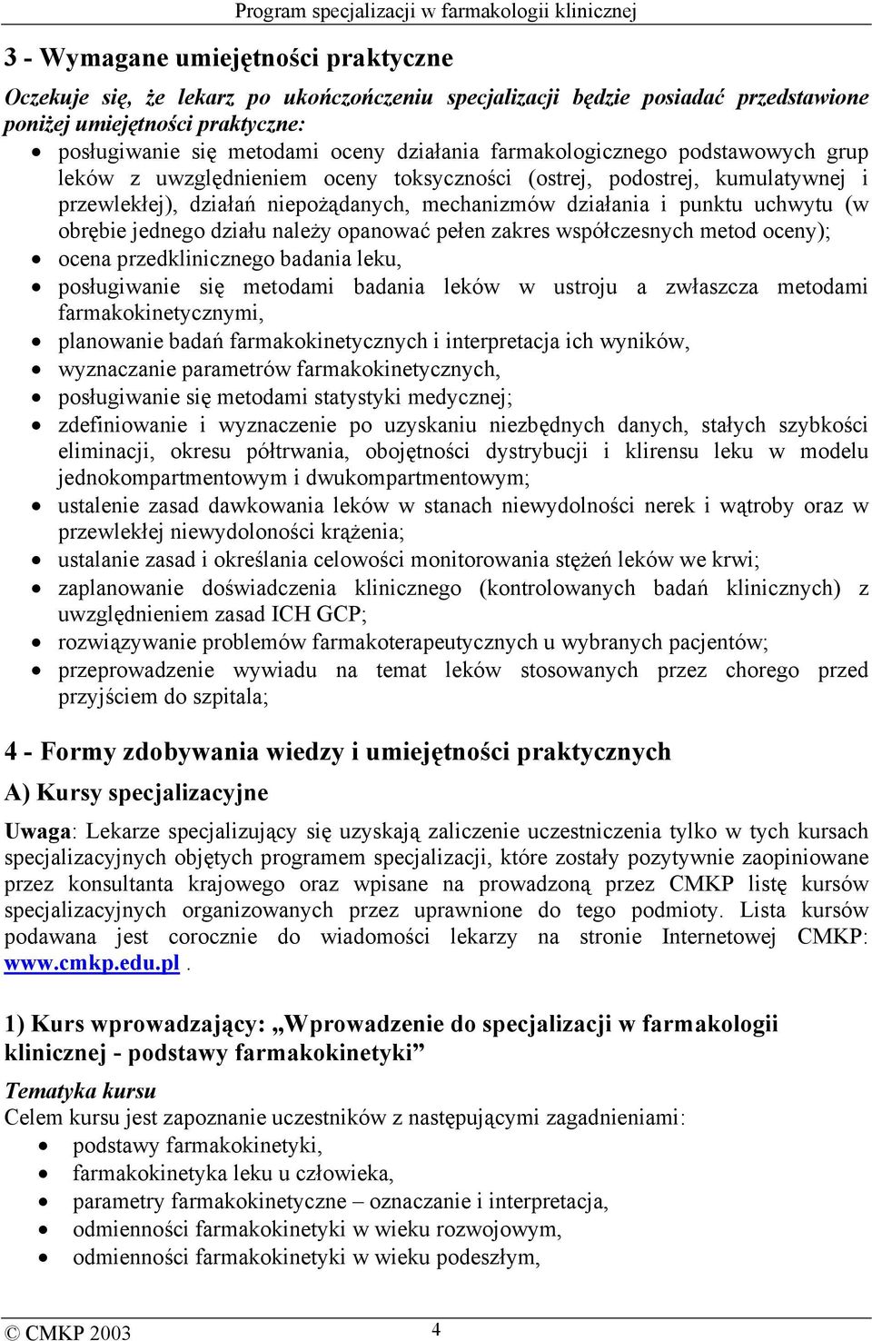 jednego działu należy opanować pełen zakres współczesnych metod oceny); ocena przedklinicznego badania leku, posługiwanie się metodami badania leków w ustroju a zwłaszcza metodami