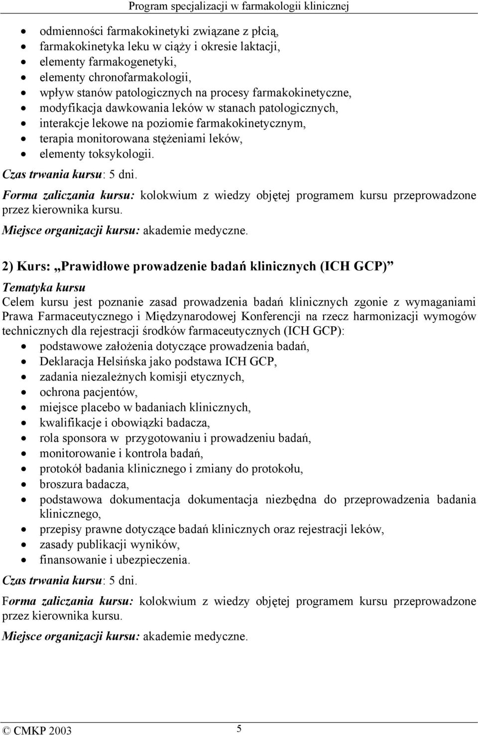 Czas trwania kursu: 5 dni. Forma zaliczania kursu: kolokwium z wiedzy objętej programem kursu przeprowadzone przez kierownika kursu. Miejsce organizacji kursu: akademie medyczne.