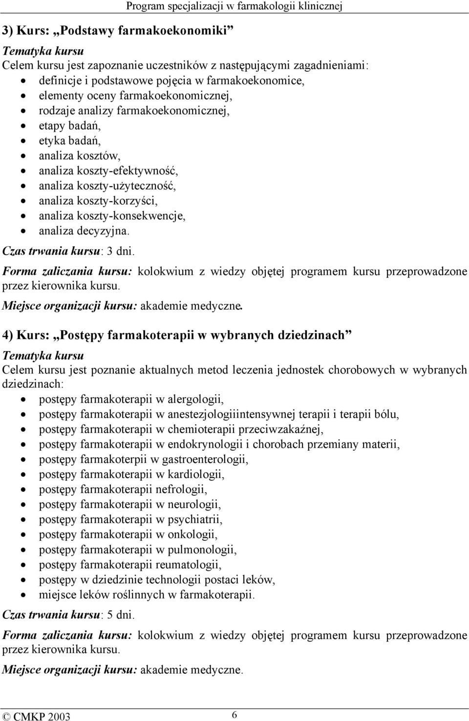 koszty-korzyści, analiza koszty-konsekwencje, analiza decyzyjna. Czas trwania kursu: 3 dni. Forma zaliczania kursu: kolokwium z wiedzy objętej programem kursu przeprowadzone przez kierownika kursu.