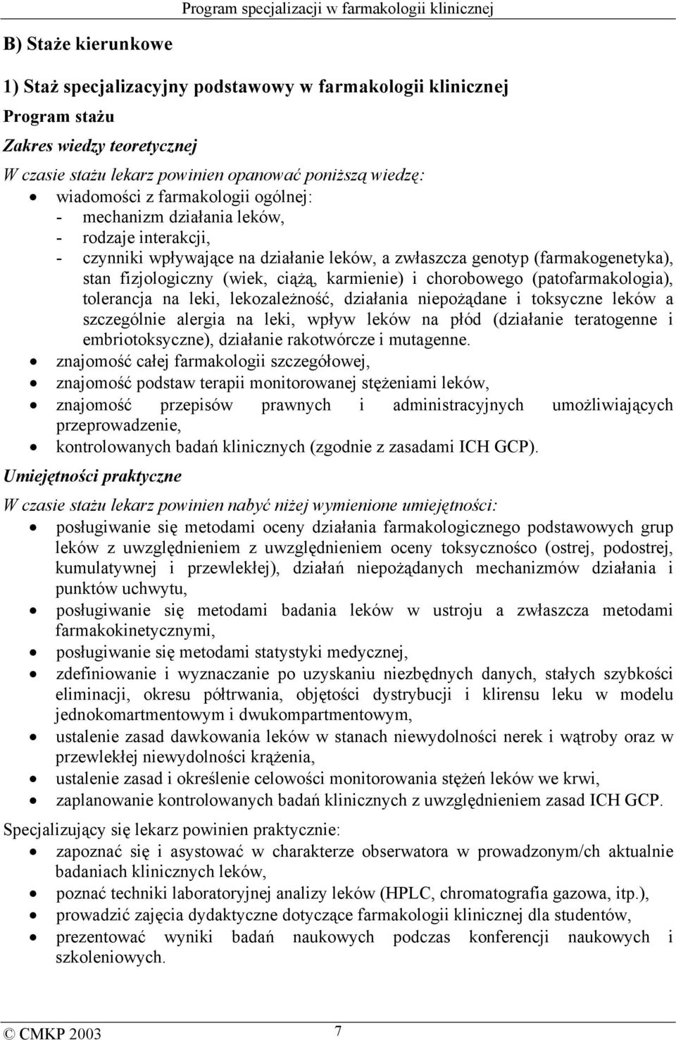 chorobowego (patofarmakologia), tolerancja na leki, lekozależność, działania niepożądane i toksyczne leków a szczególnie alergia na leki, wpływ leków na płód (działanie teratogenne i