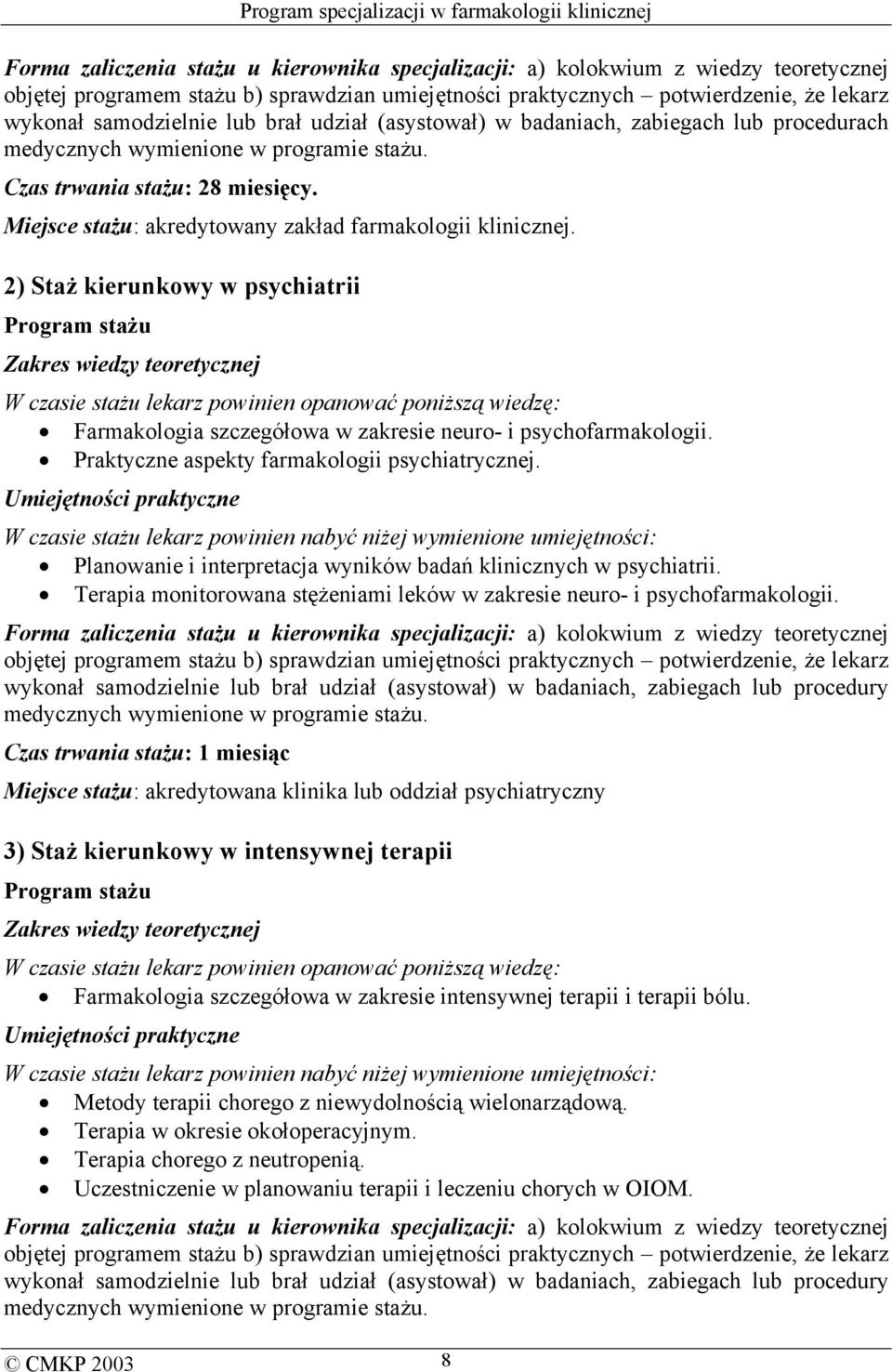 2) Staż kierunkowy w psychiatrii Program stażu Zakres wiedzy teoretycznej W czasie stażu lekarz powinien opanować poniższą wiedzę: Farmakologia szczegółowa w zakresie neuro- i psychofarmakologii.