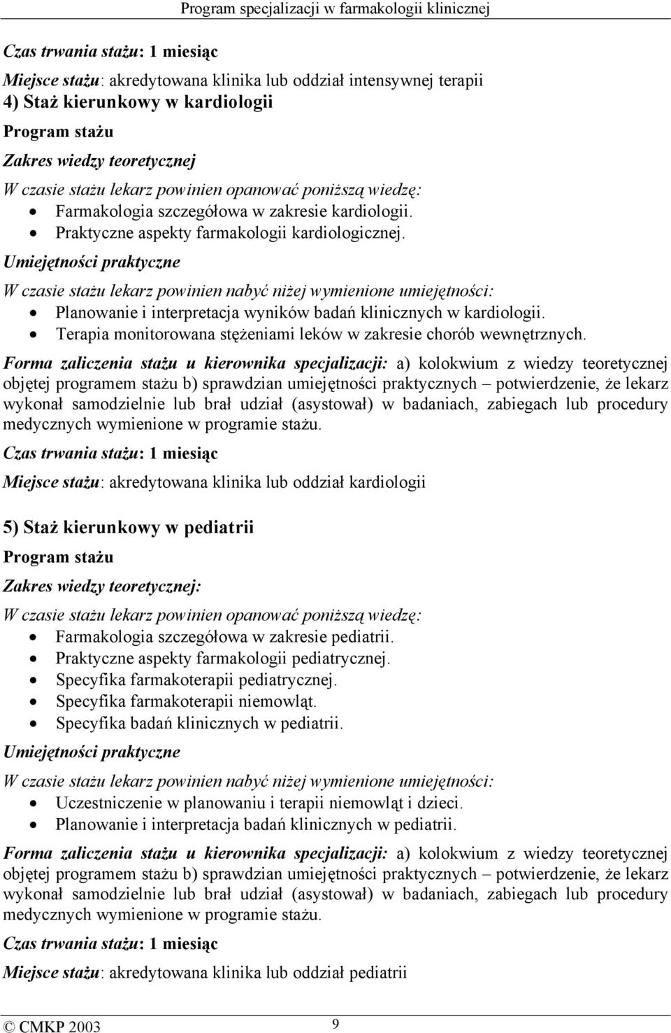 Umiejętności praktyczne W czasie stażu lekarz powinien nabyć niżej wymienione umiejętności: Planowanie i interpretacja wyników badań klinicznych w kardiologii.