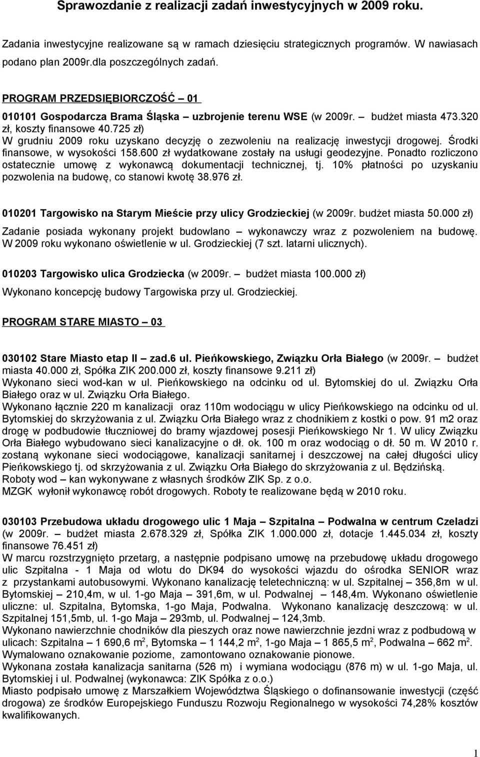 725 zł) W grudniu 2009 roku uzyskano decyzję o zezwoleniu na realizację inwestycji drogowej. Środki finansowe, w wysokości 158.600 zł wydatkowane zostały na usługi geodezyjne.