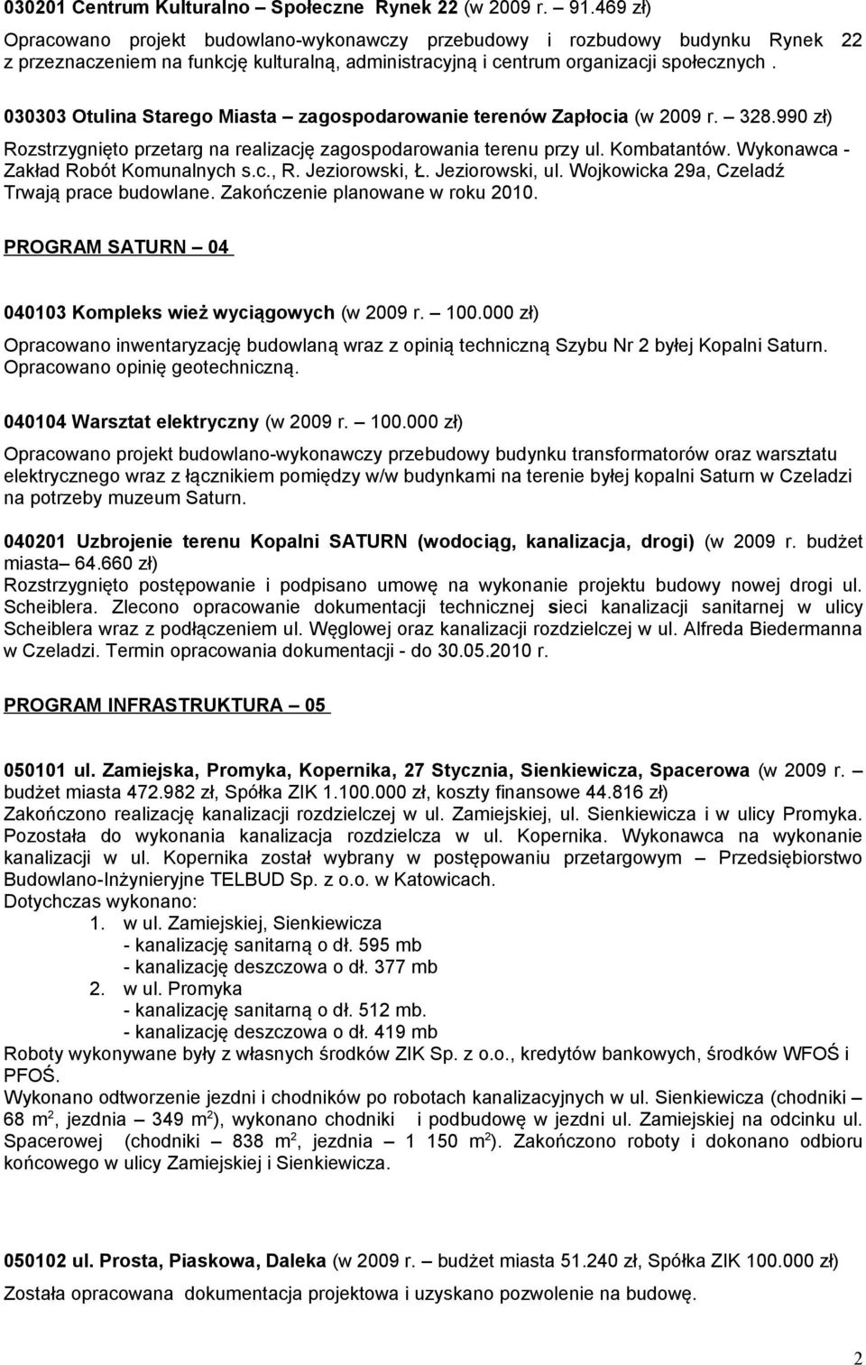 030303 Otulina Starego Miasta zagospodarowanie terenów Zapłocia (w 2009 r. 328.990 zł) Rozstrzygnięto przetarg na realizację zagospodarowania terenu przy ul. Kombatantów.