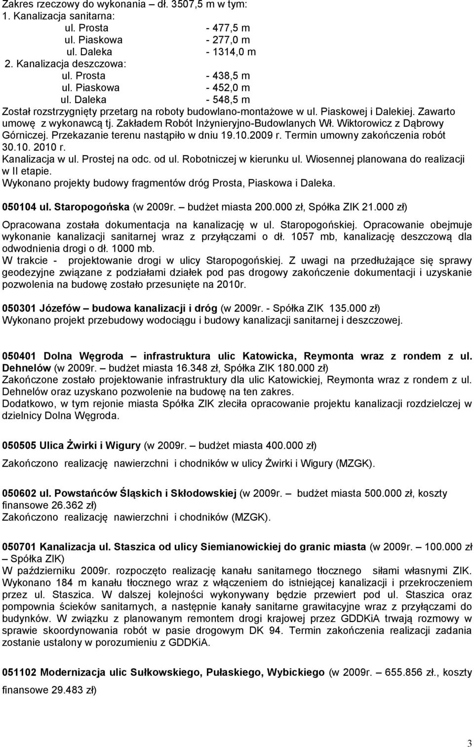 Zakładem Robót Inżynieryjno-Budowlanych Wł. Wiktorowicz z Dąbrowy Górniczej. Przekazanie terenu nastąpiło w dniu 19.10.2009 r. Termin umowny zakończenia robót 30.10. 2010 r. Kanalizacja w ul.