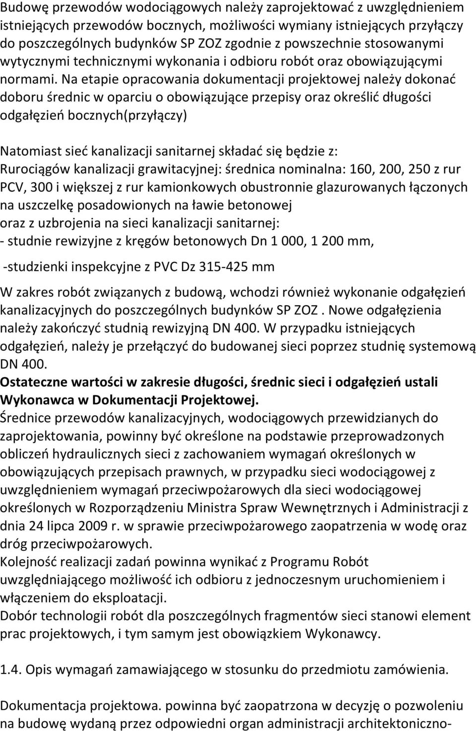 Na etapie opracowania dokumentacji projektowej należy dokonać doboru średnic w oparciu o obowiązujące przepisy oraz określić długości odgałęzień bocznych(przyłączy) Natomiast sieć kanalizacji