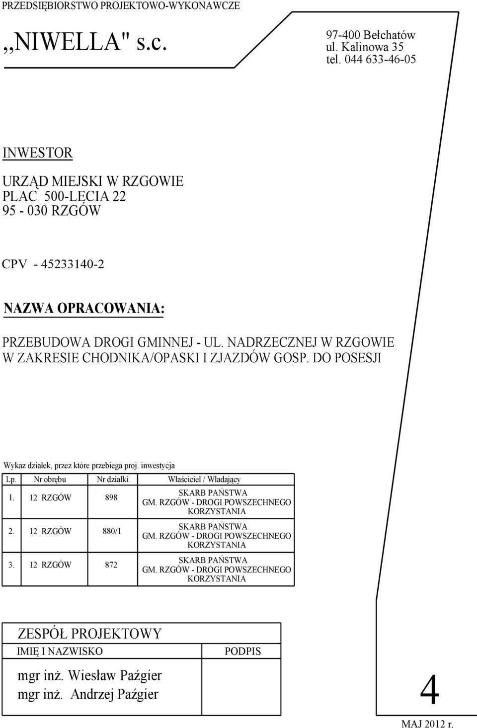 NADRZECZNEJ W RZGOWIE W ZAKRESIE CHODNIKA/OPASKI I ZJAZDÓW GOSP. DO POSESJI Wykaz działek, przez które przebiega proj. inwestycja Lp. Nr obrębu Nr działki. RZGÓW 