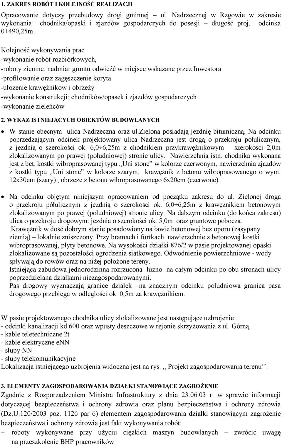 Kolejność wykonywania prac -wykonanie robót rozbiórkowych, -roboty ziemne: nadmiar gruntu odwieźć w miejsce wskazane przez Inwestora -profilowanie oraz zagęszczenie koryta -ułoŝenie krawęŝników i