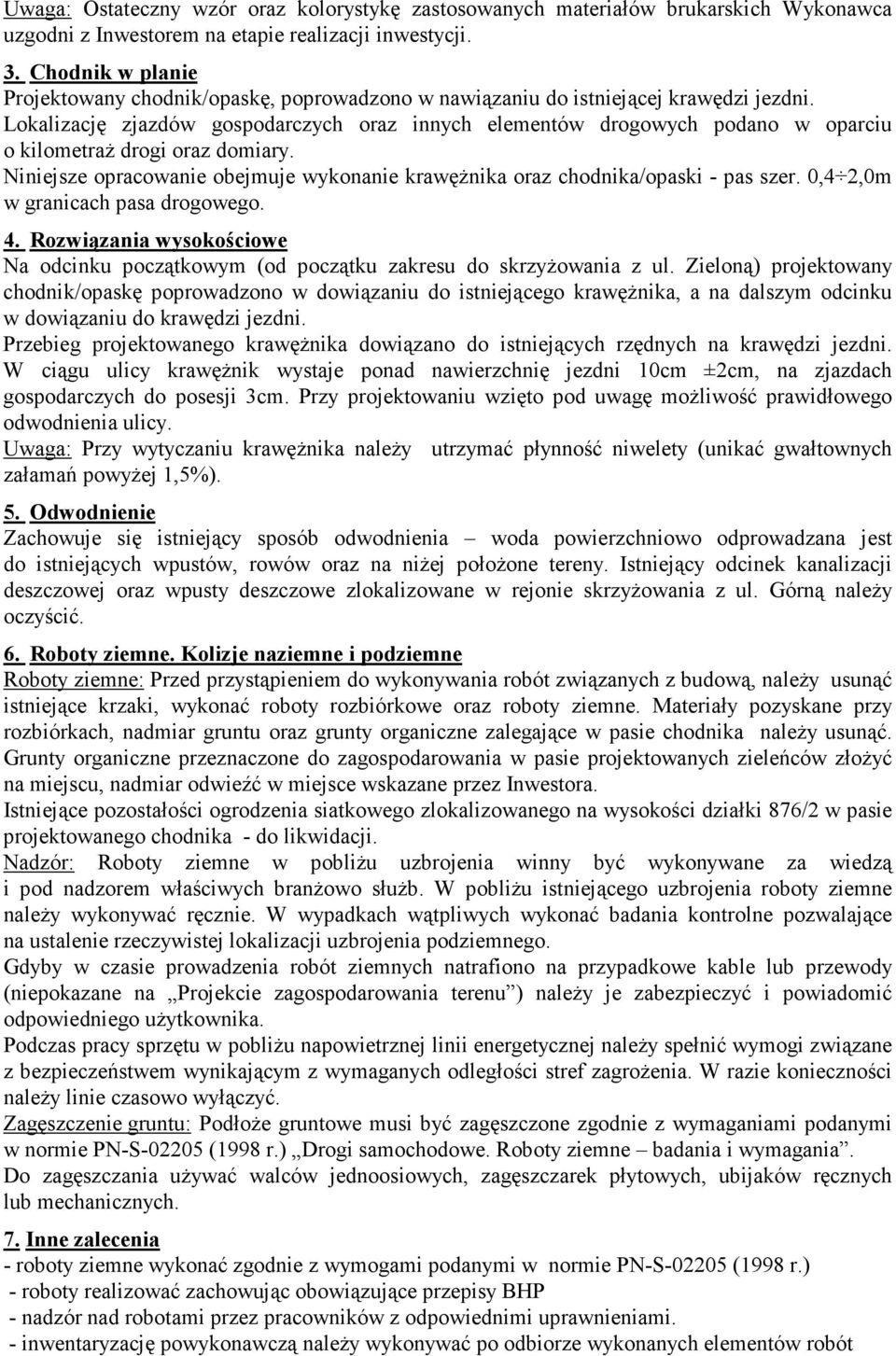 Lokalizację zjazdów gospodarczych oraz innych elementów drogowych podano w oparciu o kilometraŝ drogi oraz domiary. Niniejsze opracowanie obejmuje wykonanie krawęŝnika oraz chodnika/opaski - pas szer.