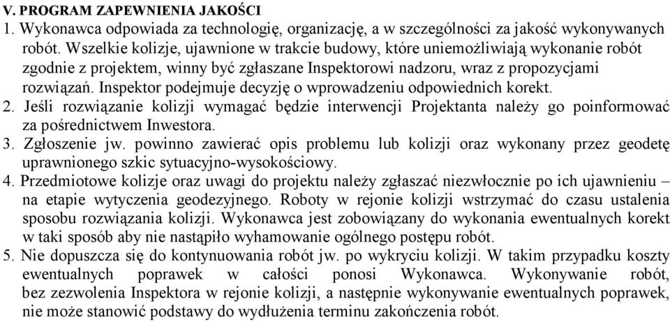 Inspektor podejmuje decyzję o wprowadzeniu odpowiednich korekt.. Jeśli rozwiązanie kolizji wymagać będzie interwencji Projektanta naleŝy go poinformować za pośrednictwem Inwestora.. Zgłoszenie jw.