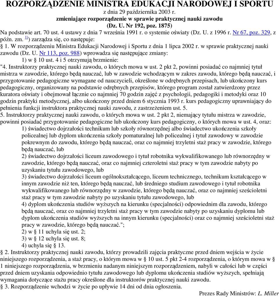 W rozporządzeniu Ministra Edukacji Narodowej i Sportu z dnia 1 lipca 2002 r. w sprawie praktycznej nauki zawodu (Dz. U. Nr 113, poz. 988) wprowadza się następujące zmiany: 1) w 10 ust.