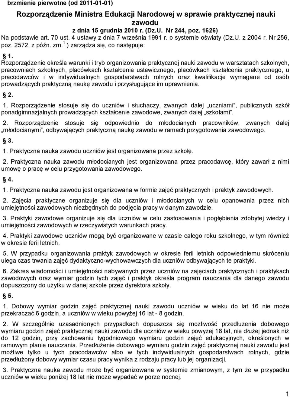 Rozporządzenie określa warunki i tryb organizowania praktycznej nauki zawodu w warsztatach szkolnych, pracowniach szkolnych, placówkach kształcenia ustawicznego, placówkach kształcenia praktycznego,