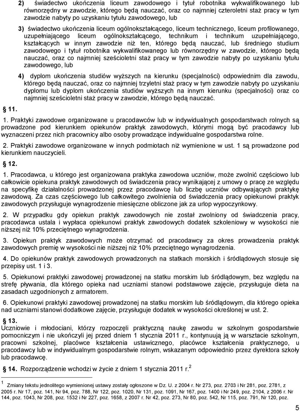 uzupełniającego, kształcących w innym zawodzie niż ten, którego będą nauczać, lub średniego studium zawodowego i tytuł robotnika wykwalifikowanego lub równorzędny w zawodzie, którego będą nauczać,