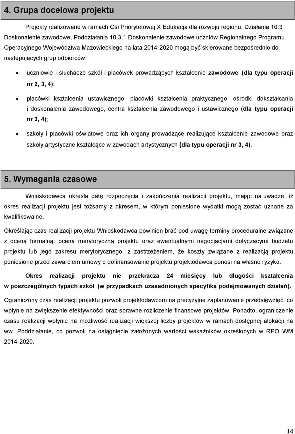 1 Doskonalenie zawodowe uczniów Regionalnego Programu Operacyjnego Województwa Mazowieckiego na lata 2014-2020 mogą być skierowane bezpośrednio do następujących grup odbiorców: uczniowie i słuchacze