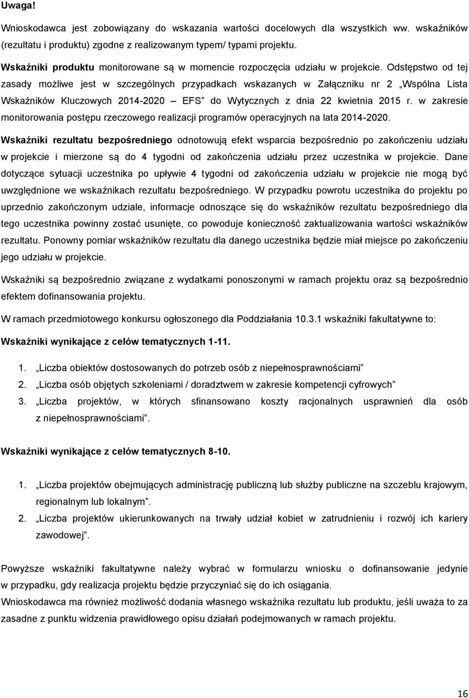 Odstępstwo od tej zasady możliwe jest w szczególnych przypadkach wskazanych w Załączniku nr 2 Wspólna Lista Wskaźników Kluczowych 2014-2020 EFS do Wytycznych z dnia 22 kwietnia 2015 r.