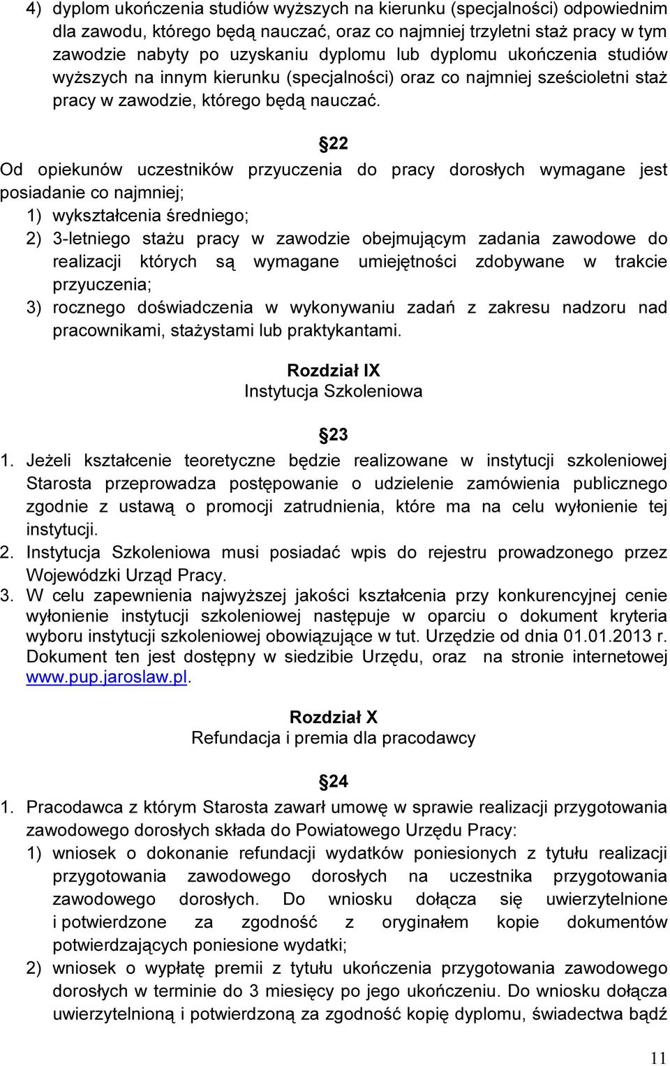 22 Od opiekunów uczestników przyuczenia do pracy dorosłych wymagane jest posiadanie co najmniej; 1) wykształcenia średniego; 2) 3-letniego stażu pracy w zawodzie obejmującym zadania zawodowe do