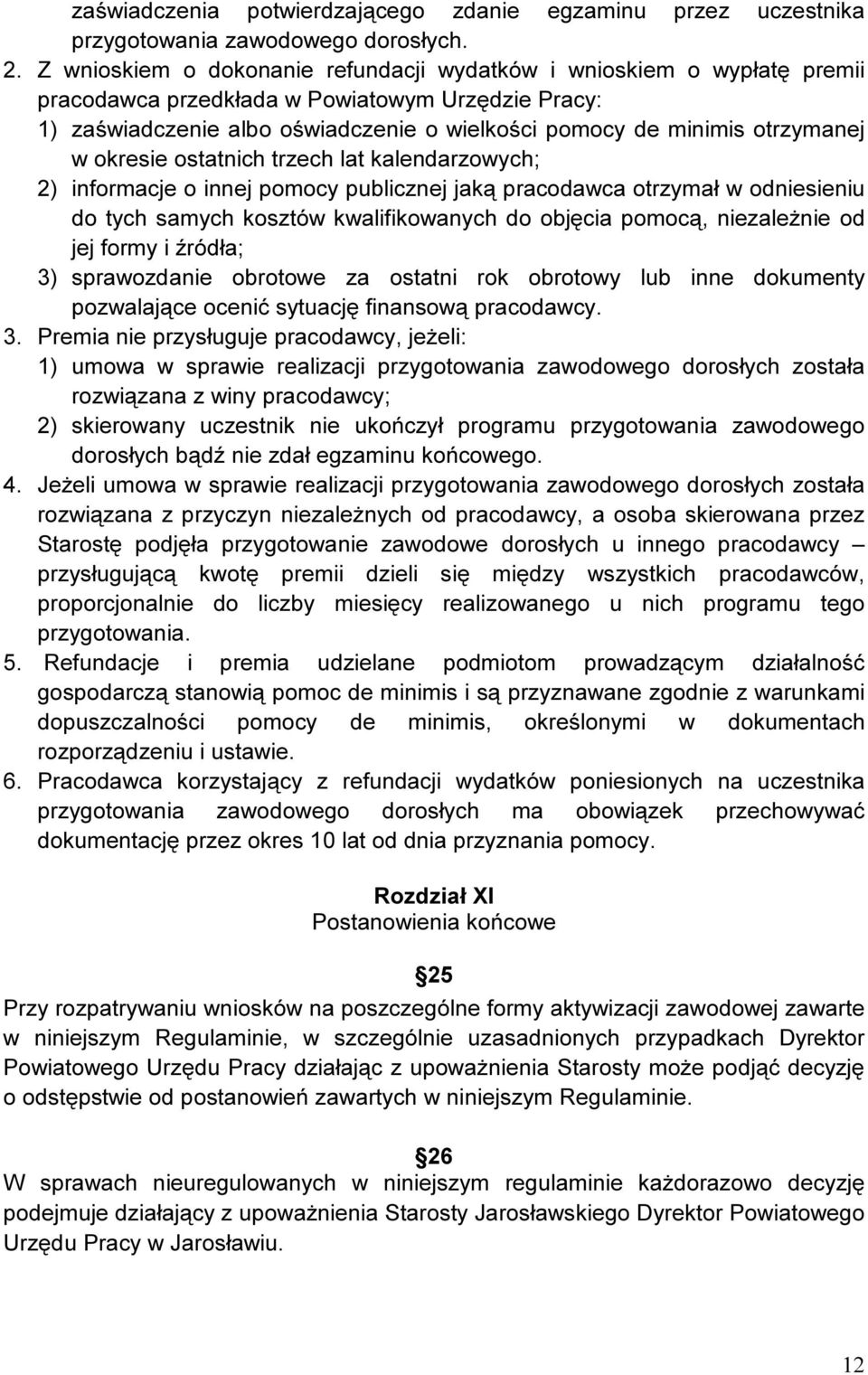 w okresie ostatnich trzech lat kalendarzowych; 2) informacje o innej pomocy publicznej jaką pracodawca otrzymał w odniesieniu do tych samych kosztów kwalifikowanych do objęcia pomocą, niezależnie od