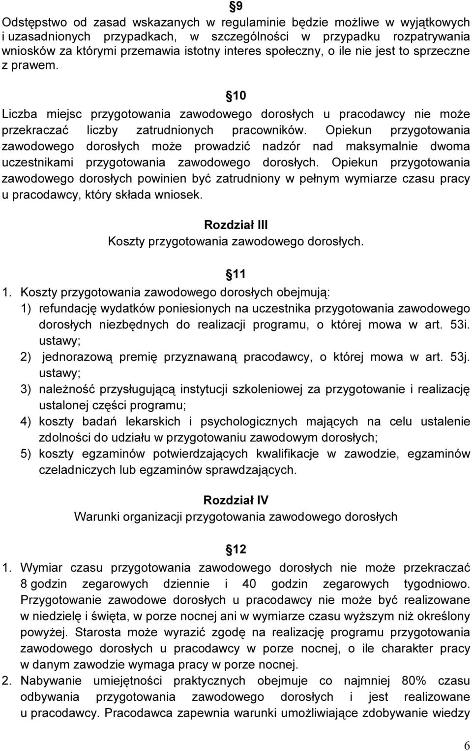 Opiekun przygotowania zawodowego dorosłych może prowadzić nadzór nad maksymalnie dwoma uczestnikami przygotowania zawodowego dorosłych.