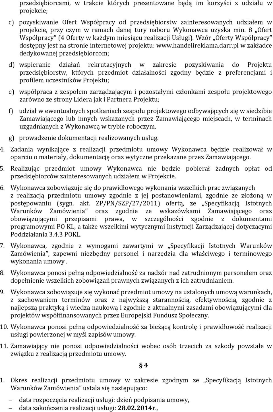 darr.pl w zakładce dedykowanej przedsiębiorcom; d) wspieranie działań rekrutacyjnych w zakresie pozyskiwania do Projektu przedsiębiorstw, których przedmiot działalności zgodny będzie z preferencjami