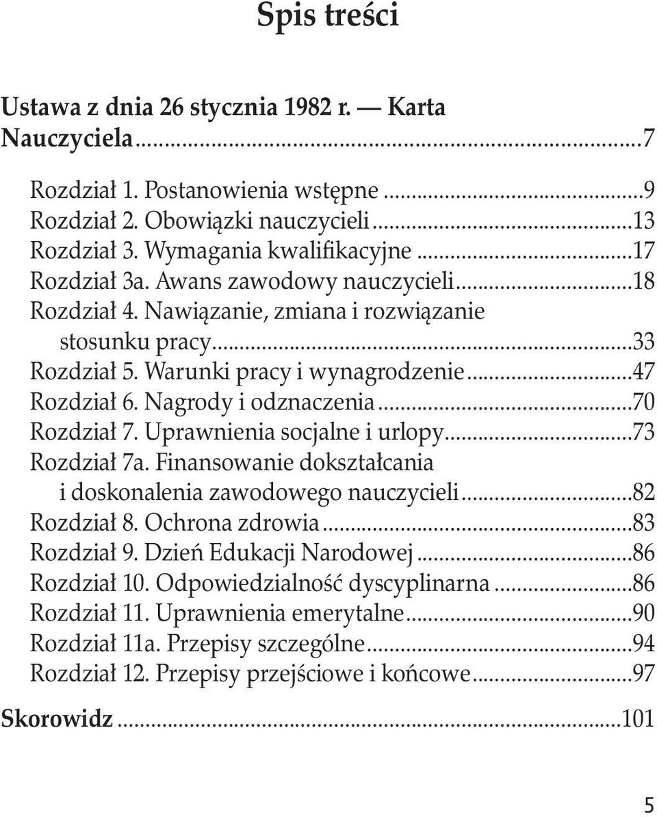 Uprawnienia socjalne i urlopy...73 Rozdział 7a. Finansowanie dokształcania. i doskonalenia zawodowego nauczycieli...82 Rozdział 8. Ochrona zdrowia...83 Rozdział 9. Dzień Edukacji Narodowej.