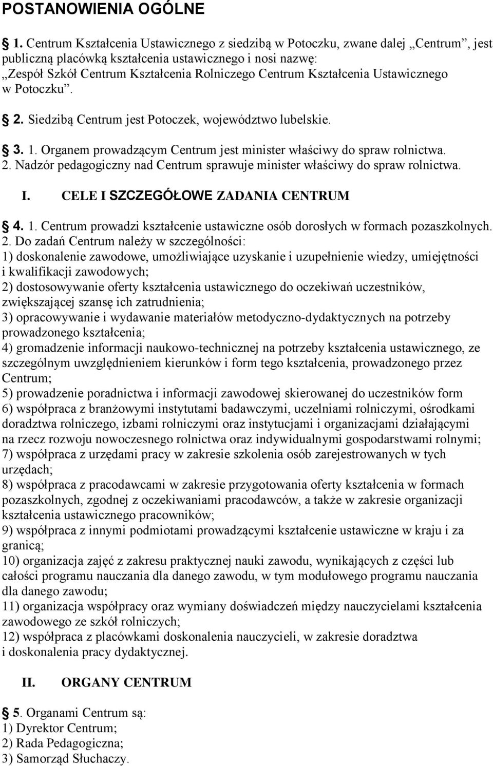 Kształcenia Ustawicznego w Potoczku. 2. Siedzibą Centrum jest Potoczek, województwo lubelskie. 3. 1. Organem prowadzącym Centrum jest minister właściwy do spraw rolnictwa. 2. Nadzór pedagogiczny nad Centrum sprawuje minister właściwy do spraw rolnictwa.