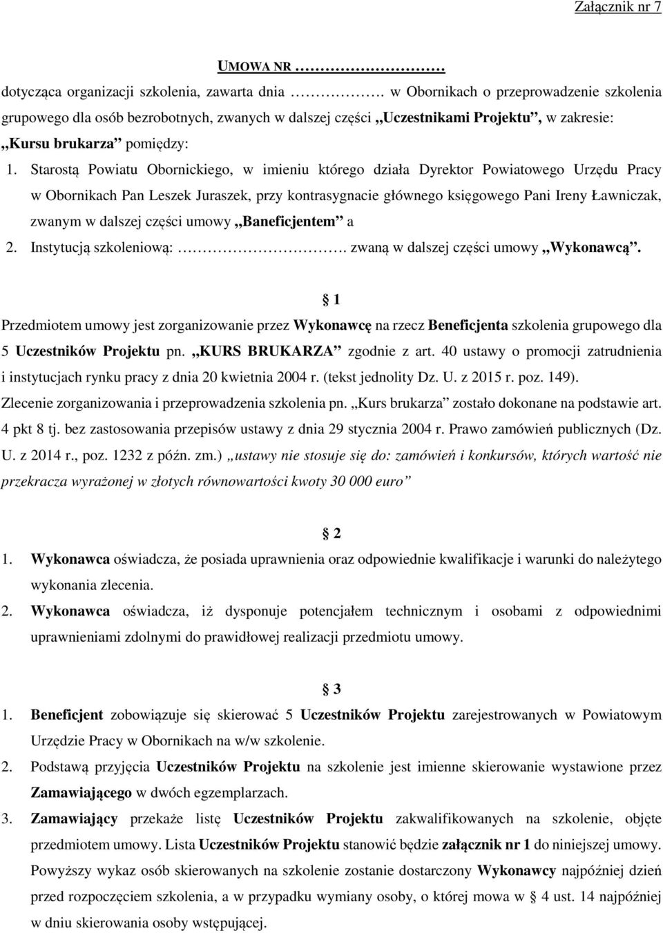 Starostą Powiatu Obornickiego, w imieniu którego działa Dyrektor Powiatowego Urzędu Pracy w Obornikach Pan Leszek Juraszek, przy kontrasygnacie głównego księgowego Pani Ireny Ławniczak, zwanym w