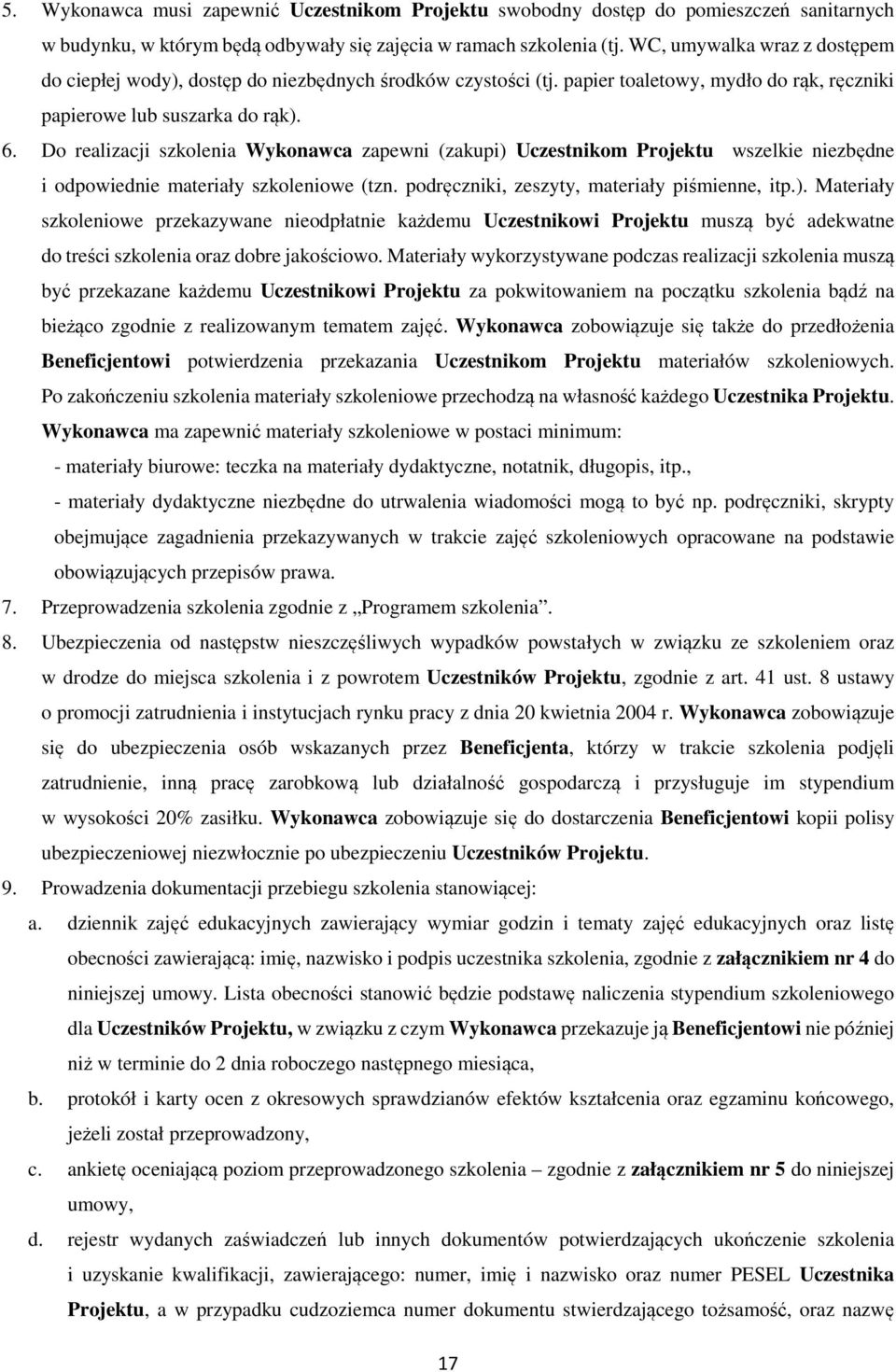 Do realizacji szkolenia Wykonawca zapewni (zakupi) Uczestnikom Projektu wszelkie niezbędne i odpowiednie materiały szkoleniowe (tzn. podręczniki, zeszyty, materiały piśmienne, itp.). Materiały szkoleniowe przekazywane nieodpłatnie każdemu Uczestnikowi Projektu muszą być adekwatne do treści szkolenia oraz dobre jakościowo.