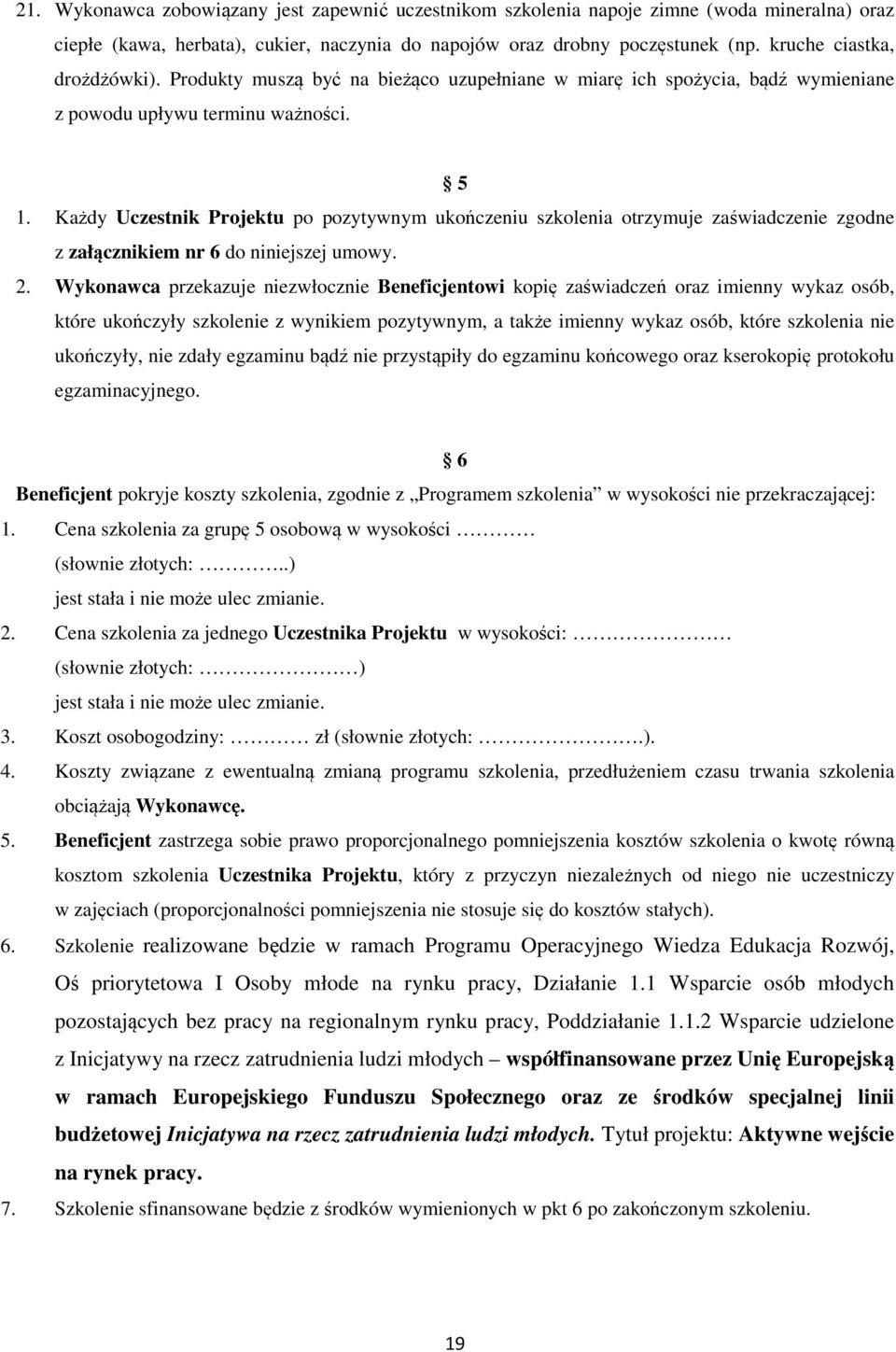 Każdy Uczestnik Projektu po pozytywnym ukończeniu szkolenia otrzymuje zaświadczenie zgodne z załącznikiem nr 6 do niniejszej umowy. 2.