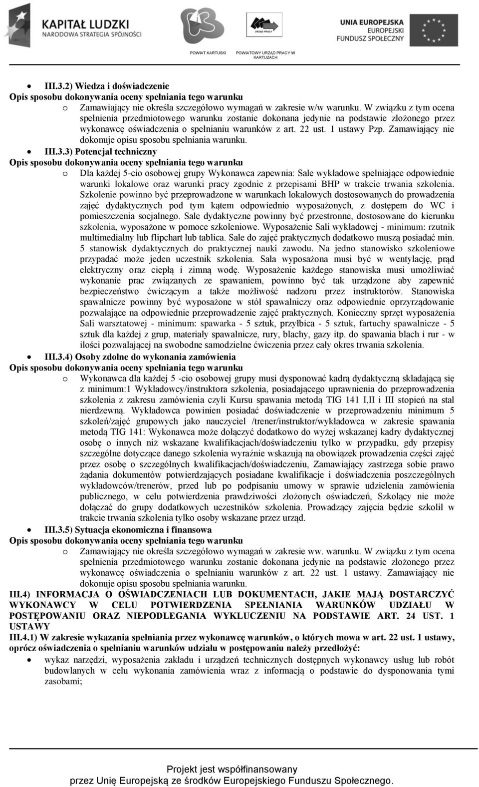 3) Potencjał techniczny o Dla każdej 5-cio osobowej grupy Wykonawca zapewnia: Sale wykładowe spełniające odpowiednie warunki lokalowe oraz warunki pracy zgodnie z przepisami BHP w trakcie trwania