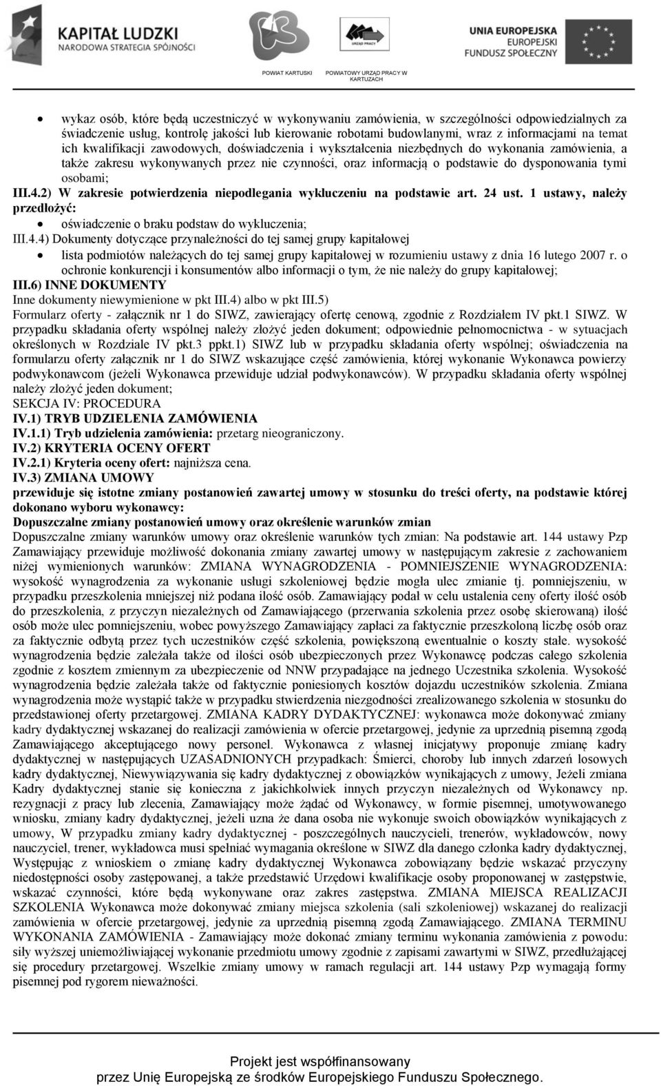 osobami; III.4.2) W zakresie potwierdzenia niepodlegania wykluczeniu na podstawie art. 24 ust. 1 ustawy, należy przedłożyć: oświadczenie o braku podstaw do wykluczenia; III.4.4) Dokumenty dotyczące przynależności do tej samej grupy kapitałowej lista podmiotów należących do tej samej grupy kapitałowej w rozumieniu ustawy z dnia 16 lutego 2007 r.