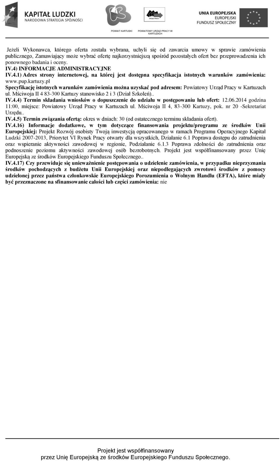 pl Specyfikację istotnych warunków zamówienia można uzyskać pod adresem: Powiatowy Urząd Pracy w Kartuzach ul. Mściwoja II 4 