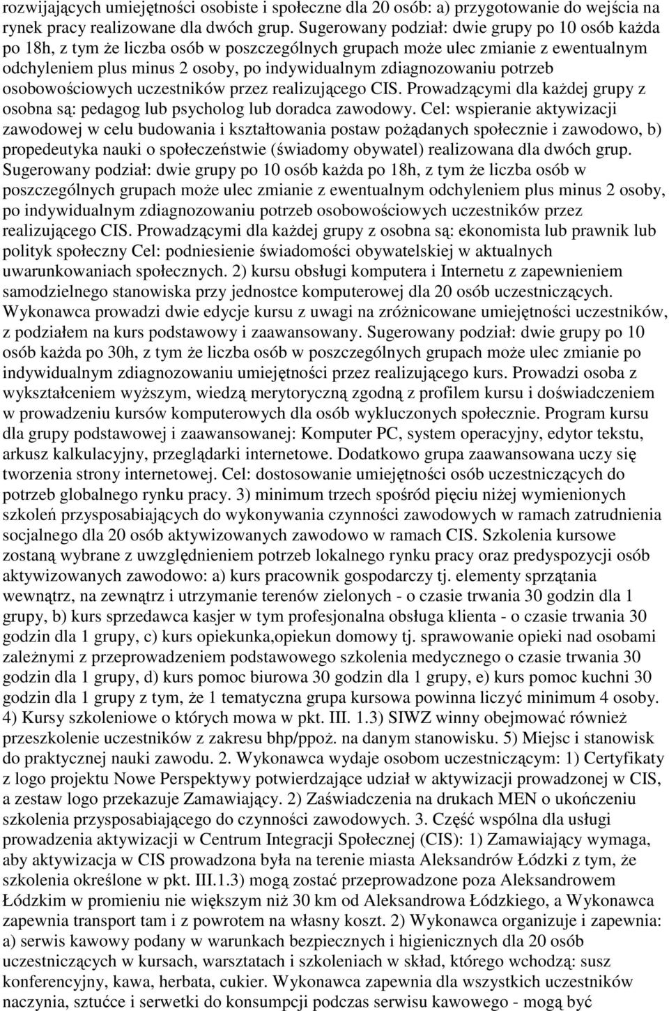 potrzeb osobowościowych uczestników przez realizującego CIS. Prowadzącymi dla każdej grupy z osobna są: pedagog lub psycholog lub doradca zawodowy.