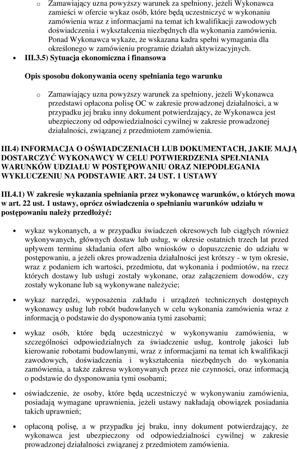 Ponad Wykonawca wykaże, że wskazana kadra spełni wymagania dla określonego w zamówieniu programie działań aktywizacyjnych. III.3.