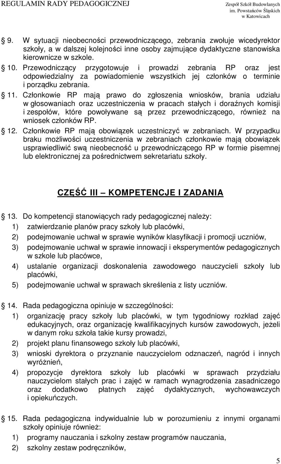 Członkowie RP mają prawo do zgłoszenia wniosków, brania udziału w głosowaniach oraz uczestniczenia w pracach stałych i doraźnych komisji i zespołów, które powoływane są przez przewodniczącego,